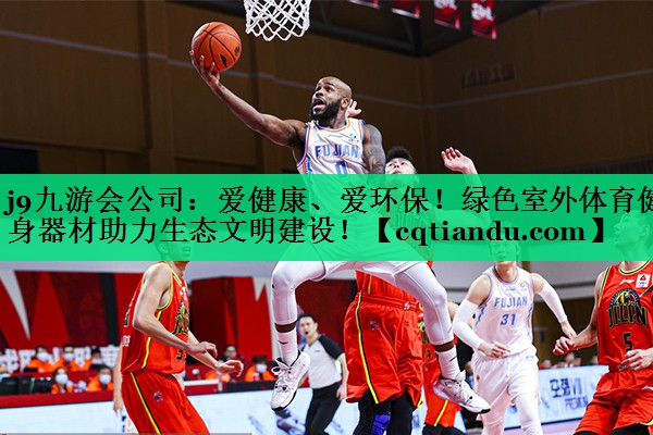 <strong>j9九游会公司：爱健康、爱环保！绿色室外体育健身器材助力生态文明建设！</strong>