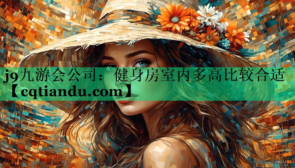 j9九游会公司：健身房室内多高比较合适
