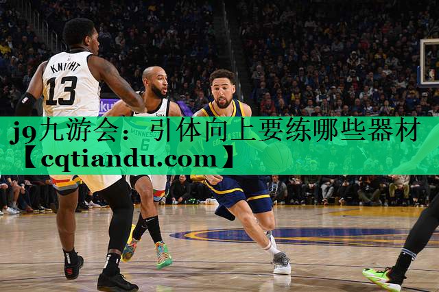j9九游会：引体向上要练哪些器材