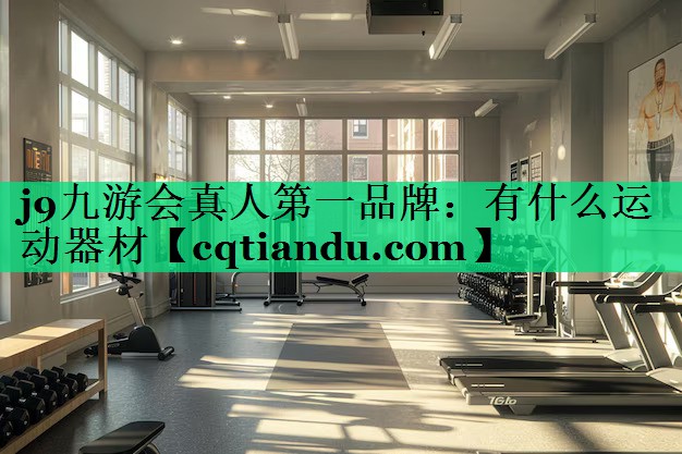 j9九游会真人第一品牌：有什么运动器材