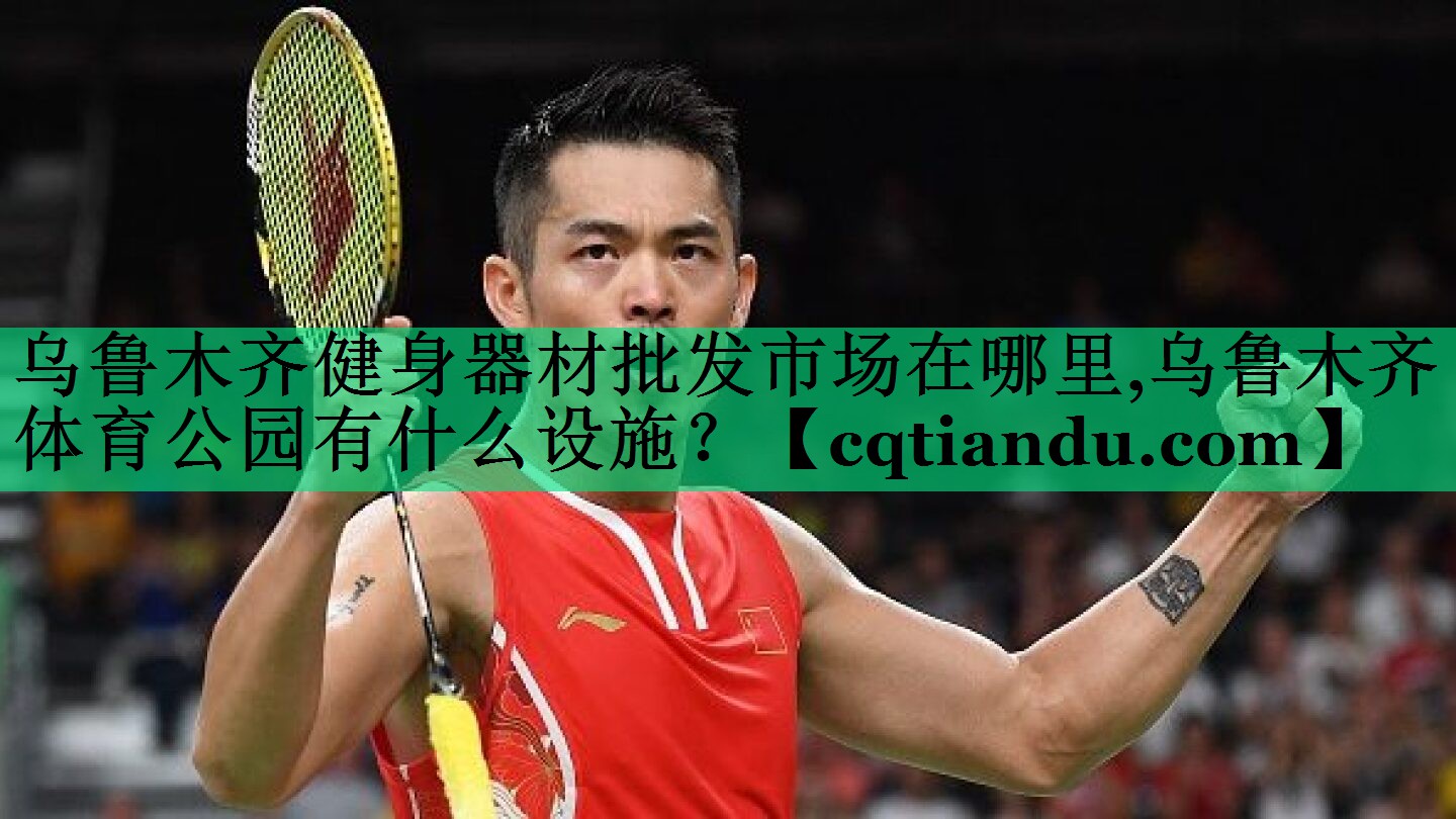 乌鲁木齐健身器材批发市场在哪里,乌鲁木齐体育公园有什么设施？