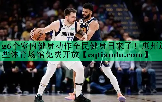 26个室内健身动作全民健身日来了！惠州这些体育场馆免费开放