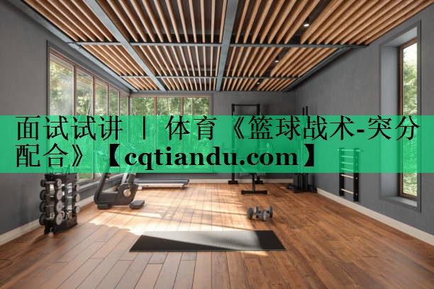 面试试讲 ｜ 体育《篮球战术-突分配合》