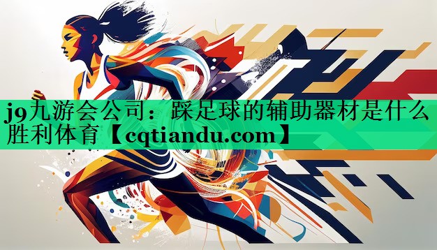 j9九游会公司：踩足球的辅助器材是什么胜利体育