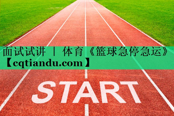 面试试讲 ｜ 体育《篮球急停急运》
