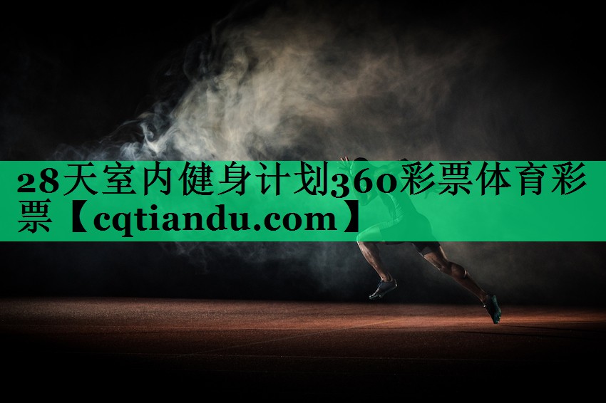 28天室内健身计划360彩票体育彩票