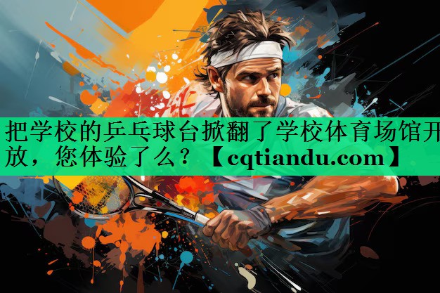 把学校的乒乓球台掀翻了学校体育场馆开放，您体验了么？