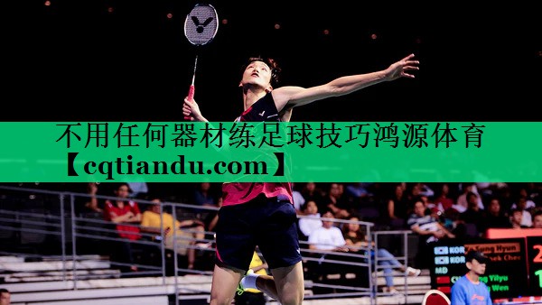 不用任何器材练足球技巧鸿源体育