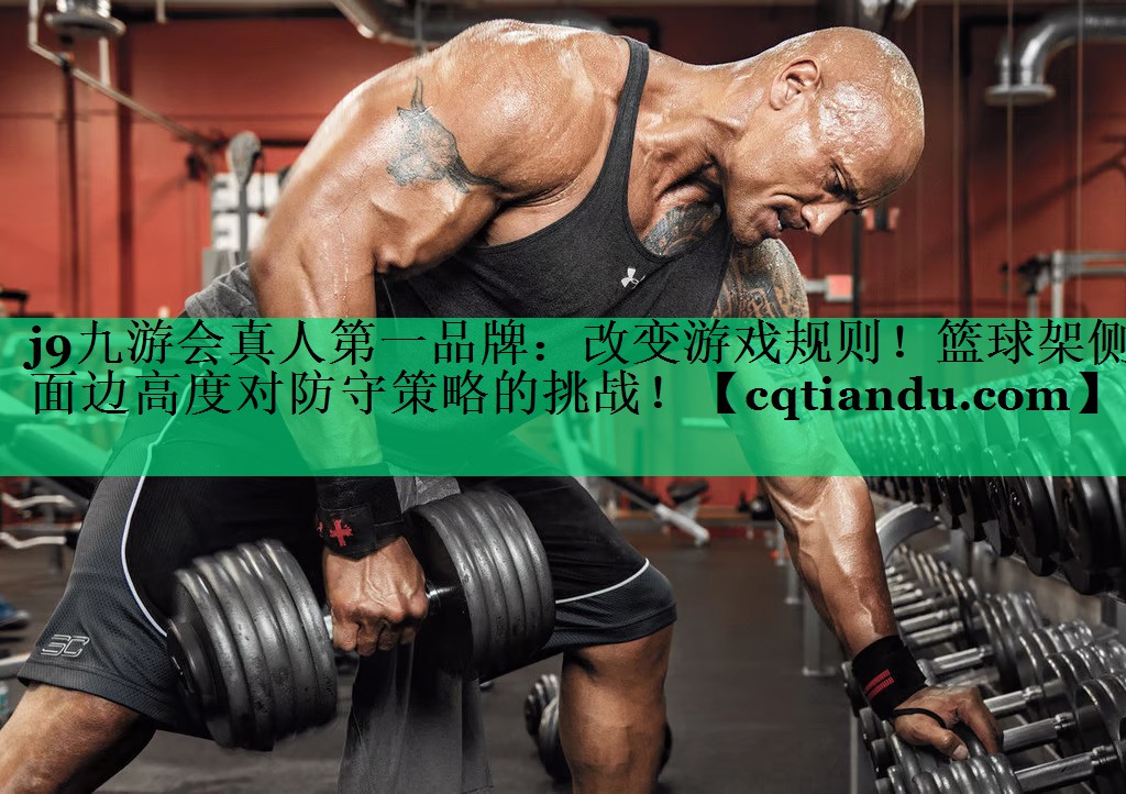 j9九游会真人第一品牌：改变游戏规则！篮球架侧面边高度对防守策略的挑战！