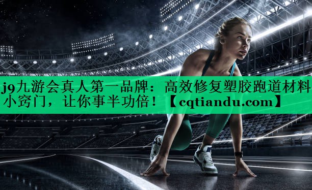 高效修复塑胶跑道材料的小窍门，让你事半功倍！