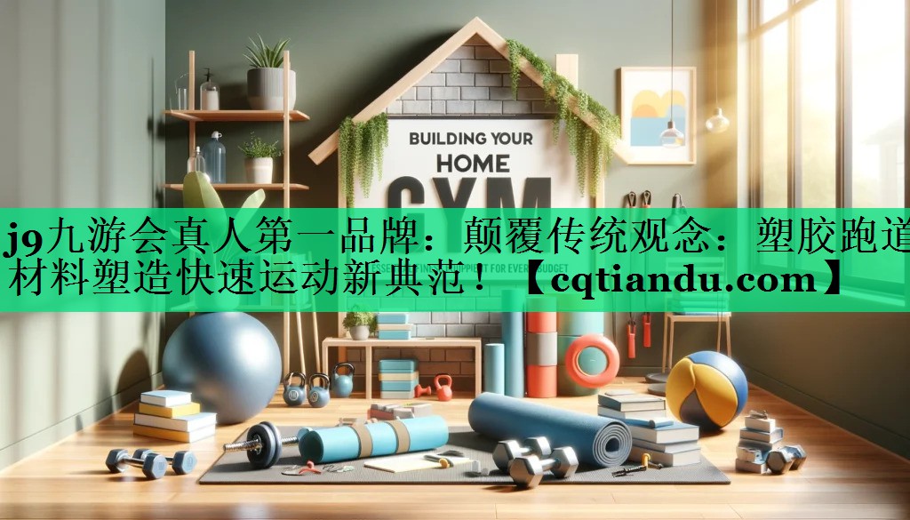 颠覆传统观念：塑胶跑道材料塑造快速运动新典范！