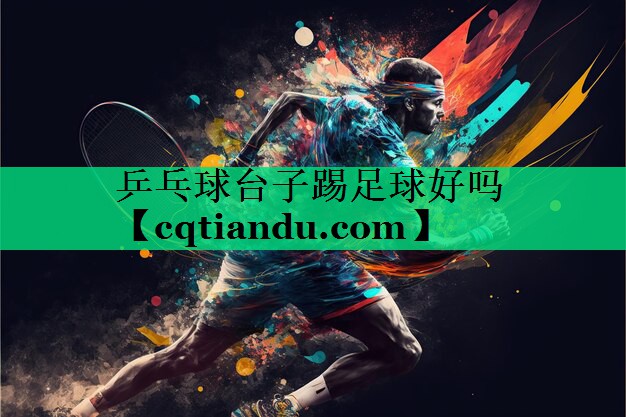乒乓球台子踢足球好吗