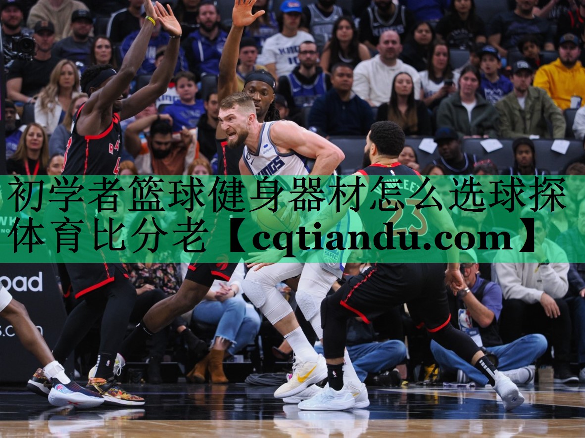 <strong>初学者篮球健身器材怎么选球探体育比分老</strong>