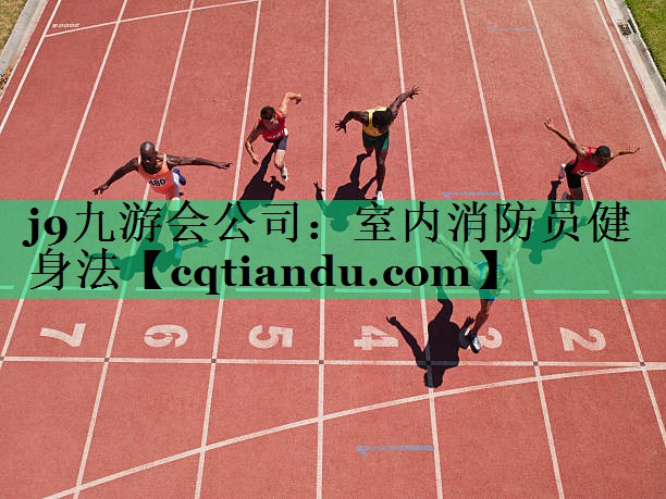 <strong>j9九游会公司：室内消防员健身法</strong>